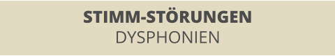STIMM-STÖRUNGEN DYSPHONIEN