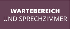 WARTEBEREICH UND SPRECHZIMMER