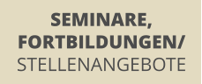 SEMINARE, FORTBILDUNGEN/ STELLENANGEBOTE