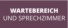 WARTEBEREICH UND SPRECHZIMMER