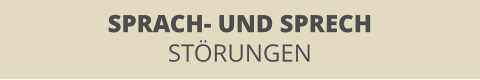 SPRACH- UND SPRECH STÖRUNGEN
