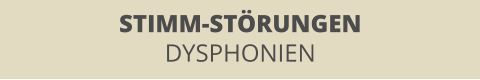 STIMM-STÖRUNGEN DYSPHONIEN
